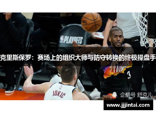 克里斯保罗：赛场上的组织大师与防守转换的终极操盘手