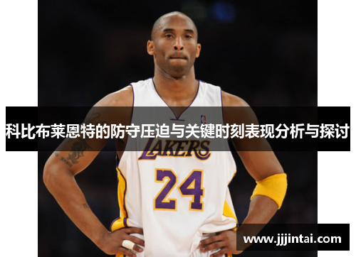 科比布莱恩特的防守压迫与关键时刻表现分析与探讨