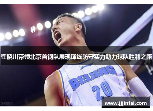翟晓川带领北京首钢队展现锋线防守实力助力球队胜利之路