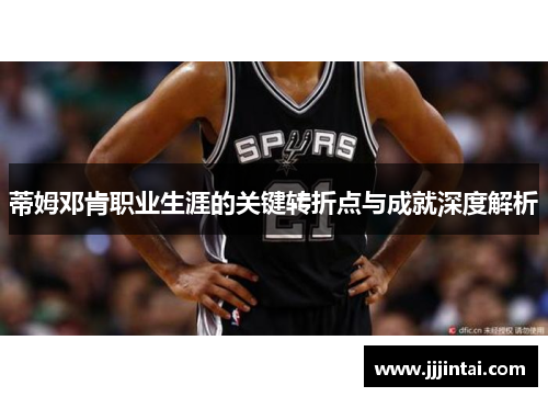 蒂姆邓肯职业生涯的关键转折点与成就深度解析
