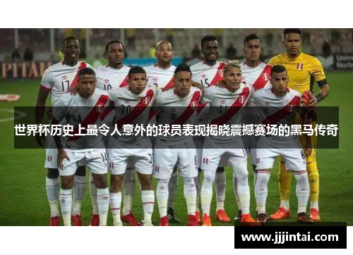 世界杯历史上最令人意外的球员表现揭晓震撼赛场的黑马传奇