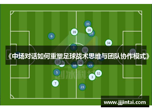 《中场对话如何重塑足球战术思维与团队协作模式》