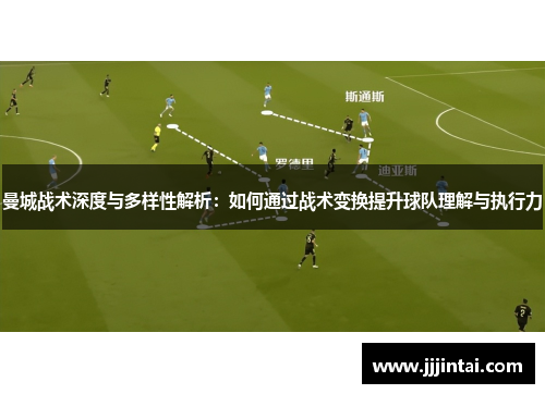 曼城战术深度与多样性解析：如何通过战术变换提升球队理解与执行力