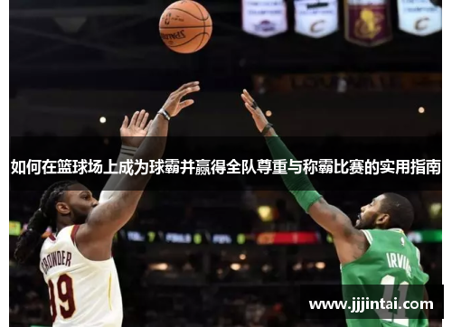 如何在篮球场上成为球霸并赢得全队尊重与称霸比赛的实用指南