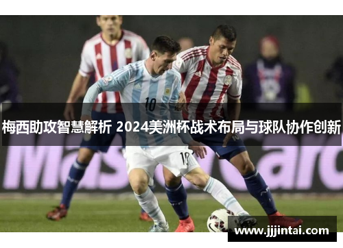 梅西助攻智慧解析 2024美洲杯战术布局与球队协作创新