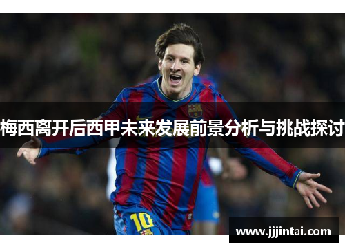梅西离开后西甲未来发展前景分析与挑战探讨
