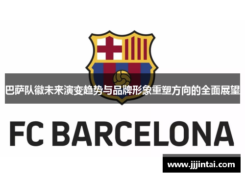 巴萨队徽未来演变趋势与品牌形象重塑方向的全面展望