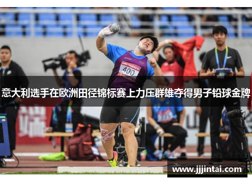 意大利选手在欧洲田径锦标赛上力压群雄夺得男子铅球金牌 意大利选手在欧洲田径锦标赛上力压群雄夺得男子铅球金牌